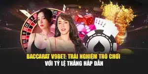 Baccarat V9bet: Trải Nghiệm Trò Chơi Với Tỷ Lệ Thắng Hấp Dẫn