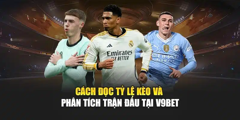 Cách đọc tỷ lệ kèo và phân tích trận đấu tại V9bet