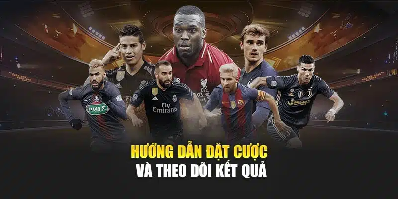 Hướng dẫn đặt cược và theo dõi kết quả