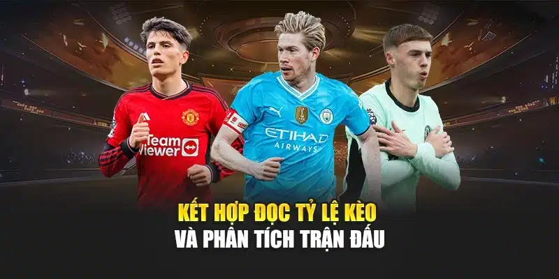 Kết hợp đọc tỷ lệ kèo và phân tích trận đấu