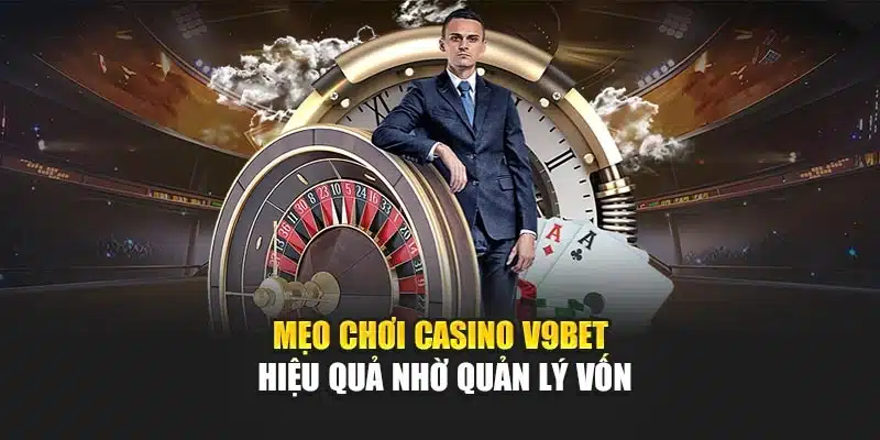 Mẹo chơi casino V9bet hiệu quả nhờ quản lý vốn