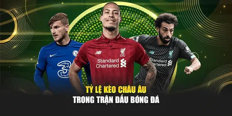 Tỷ lệ kèo châu Âu trong trận đấu bóng đá