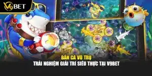 Bắn Cá Vũ Trụ – Trải Nghiệm Giải Trí Siêu Thực Tại V9bet