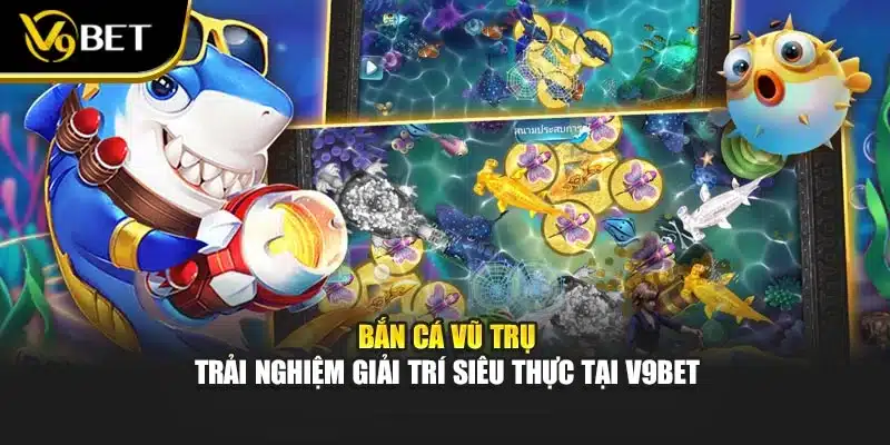 Bắn Cá Vũ Trụ – Trải Nghiệm Giải Trí Siêu Thực Tại V9bet