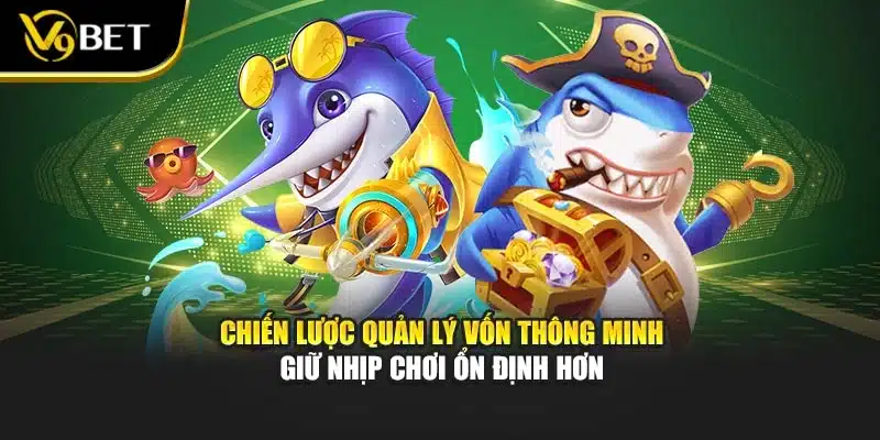 Chiến lược quản lý vốn thông minh giữ nhịp chơi ổn định hơn