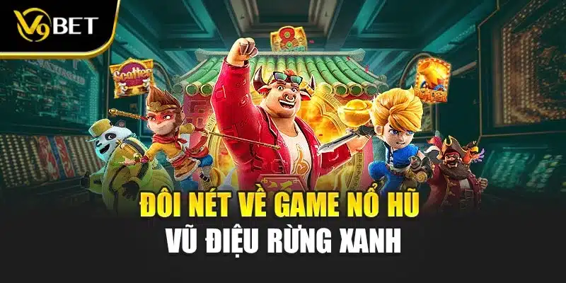 Đôi nét về game nổ hũ vũ điệu rừng xanh