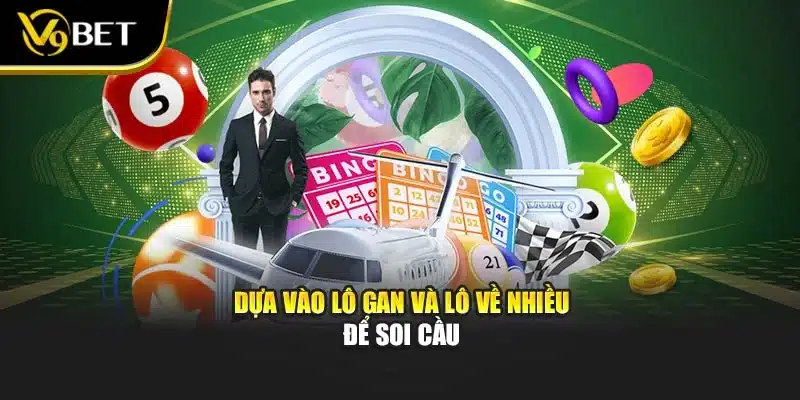 Dựa vào lô gan và lô về nhiều để soi cầu