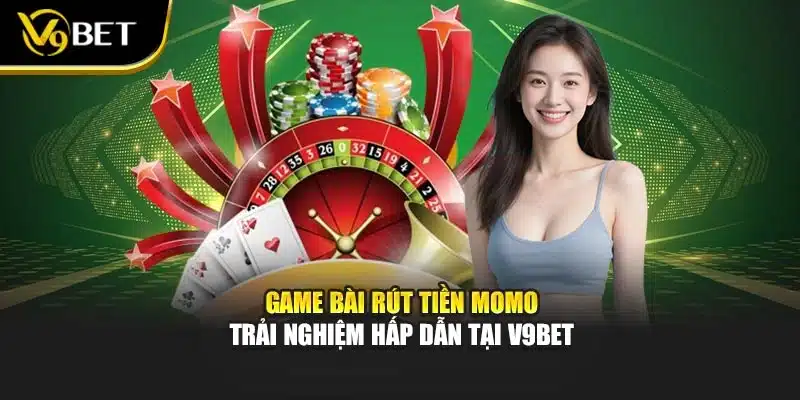 Game Bài Rút Tiền Momo – Trải Nghiệm Hấp Dẫn Tại V9bet