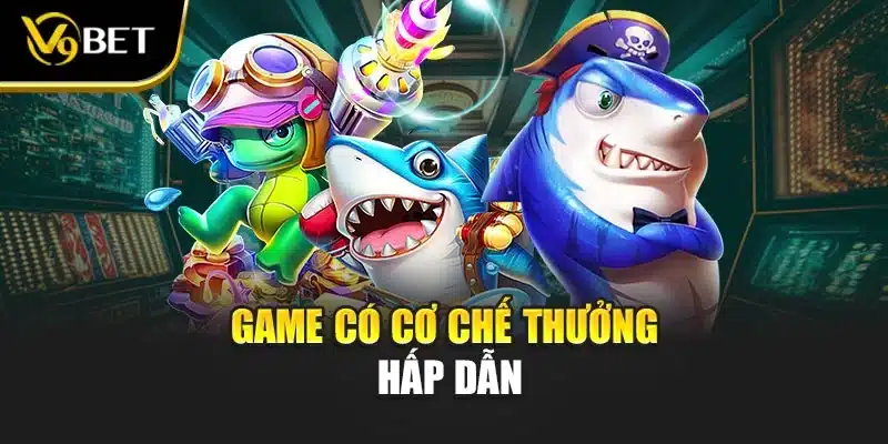 Game có cơ chế thưởng hấp dẫn