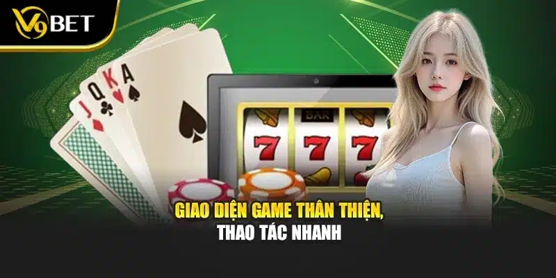 Giao diện game thân thiện, thao tác nhanh