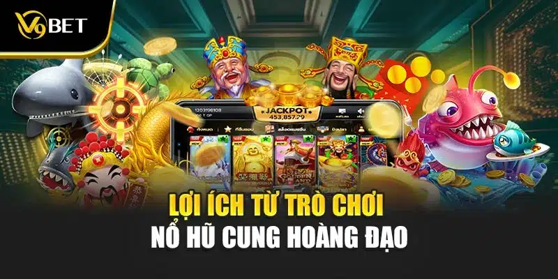 Lợi ích từ trò chơi nổ hũ cung hoàng đạo
