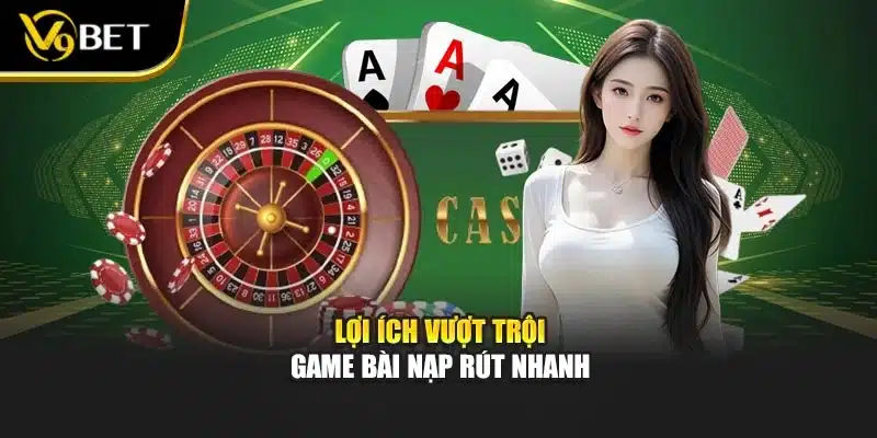Lợi ích vượt trội game bài nạp rút nhanh