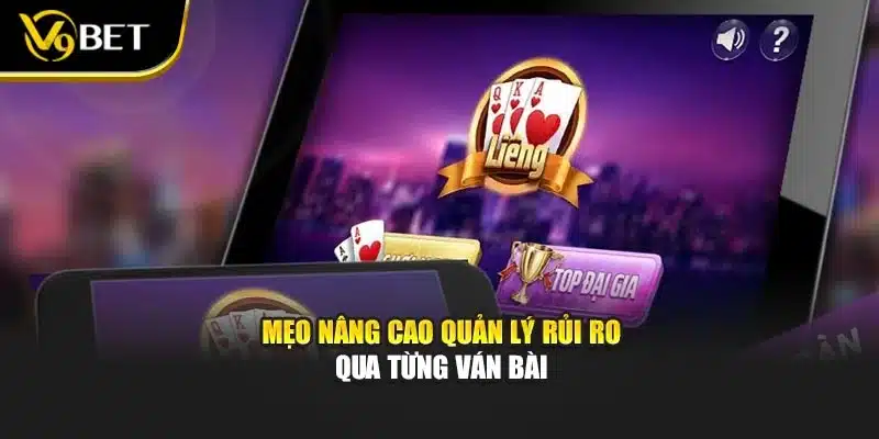 Mẹo nâng cao quản lý rủi ro qua từng ván bài