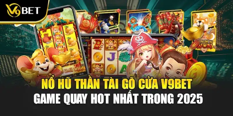 Nổ Hũ Thần Tài Gõ Cửa V9BET – Game Quay Hot Nhất Trong 2025