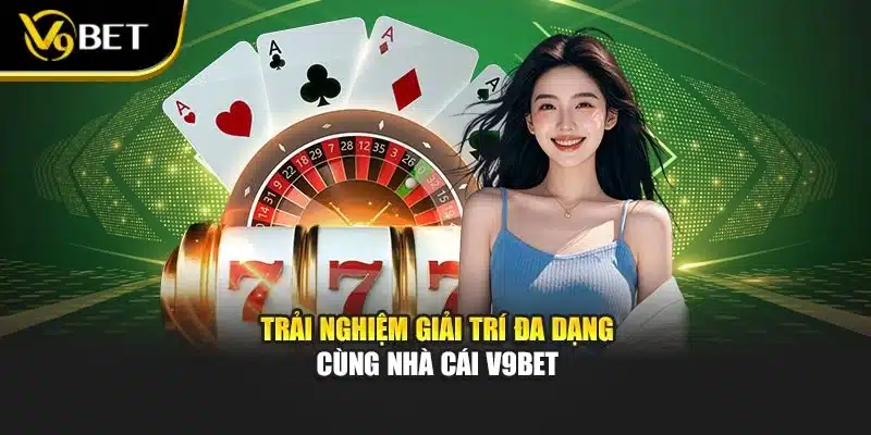 Trải nghiệm giải trí đa dạng cùng nhà cái V9BET